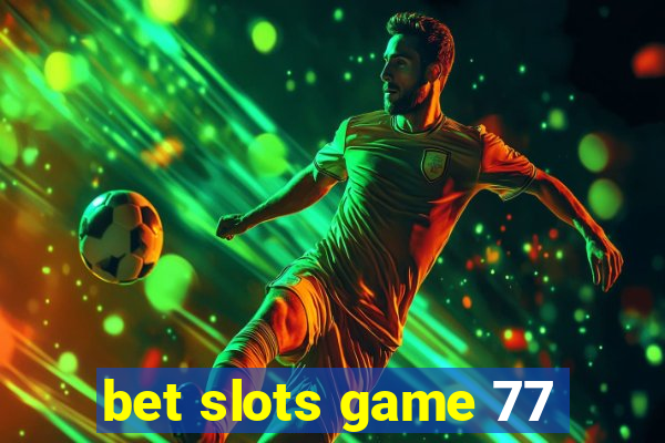 bet slots game 77