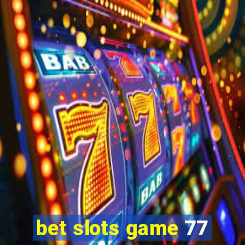 bet slots game 77