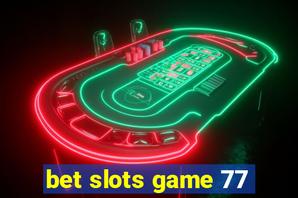 bet slots game 77