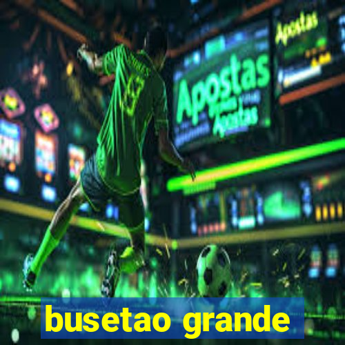 busetao grande