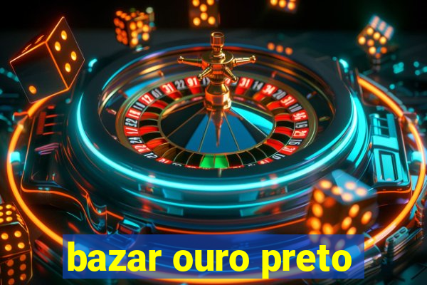 bazar ouro preto