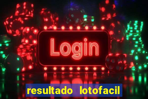 resultado lotofacil giga sena