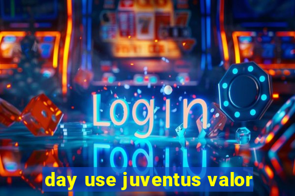 day use juventus valor