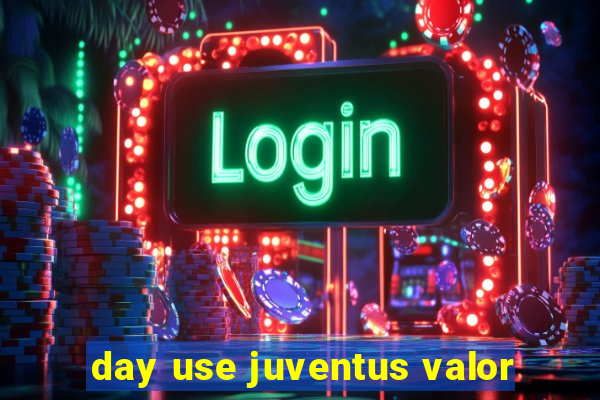 day use juventus valor