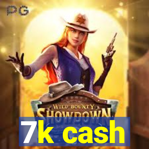 7k cash