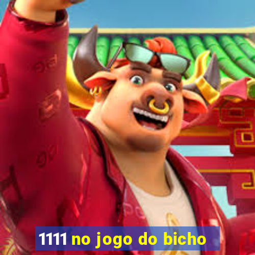 1111 no jogo do bicho