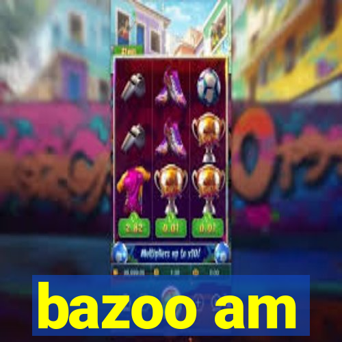 bazoo am