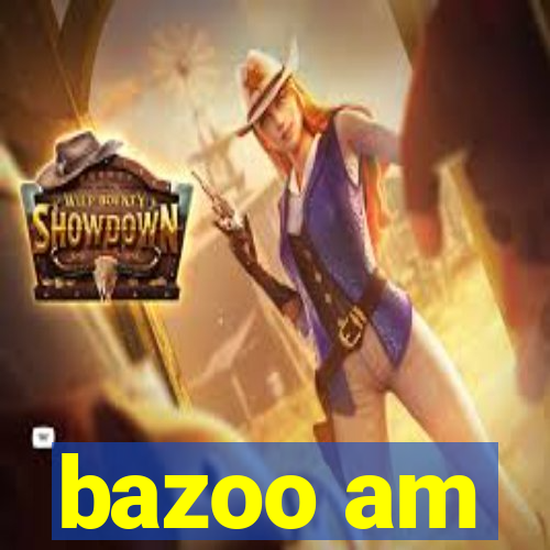 bazoo am