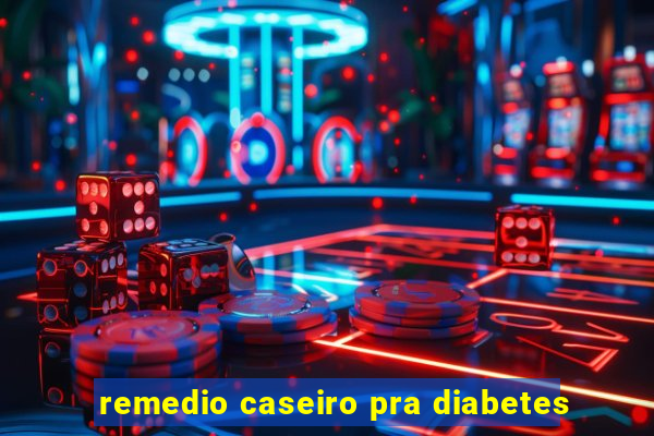 remedio caseiro pra diabetes