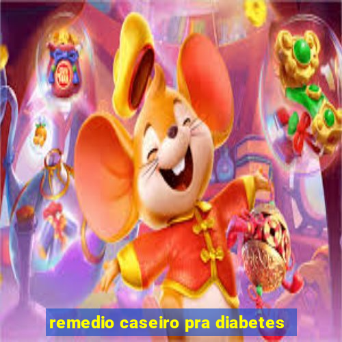 remedio caseiro pra diabetes