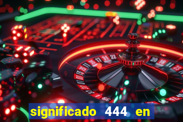 significado 444 en lo espiritual