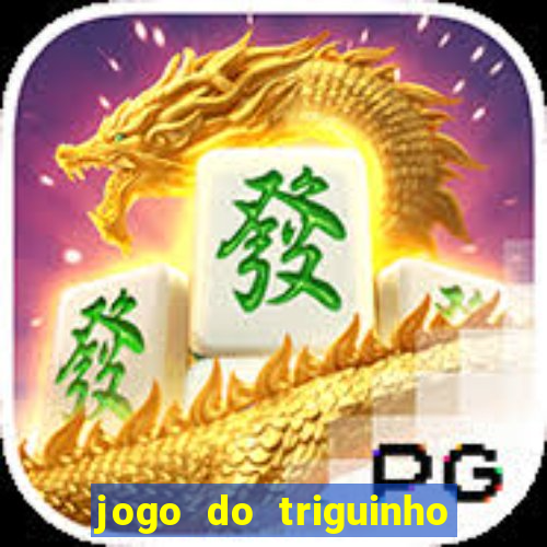 jogo do triguinho de ganhar dinheiro