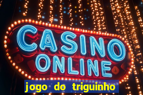 jogo do triguinho de ganhar dinheiro