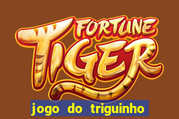 jogo do triguinho de ganhar dinheiro