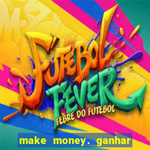 make money. ganhar dinheiro jogando