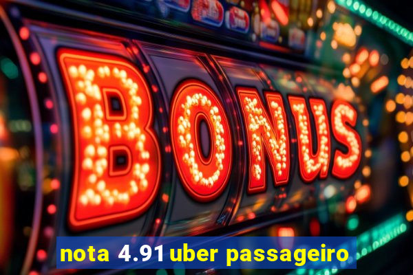 nota 4.91 uber passageiro