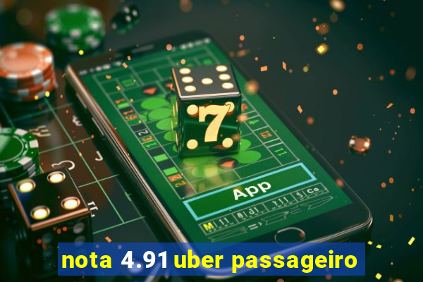 nota 4.91 uber passageiro