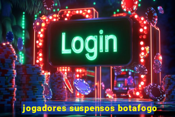 jogadores suspensos botafogo