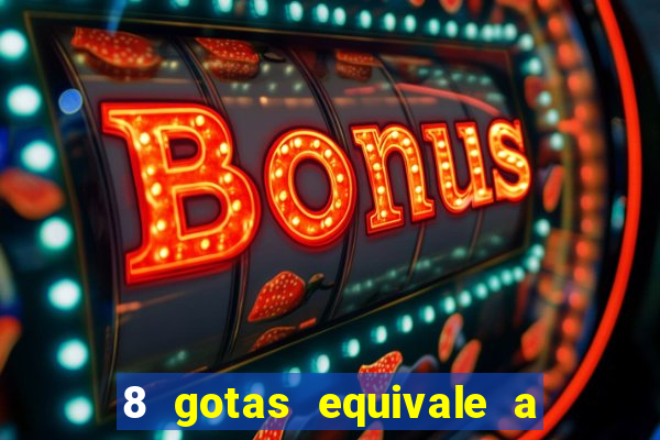 8 gotas equivale a quantos ml