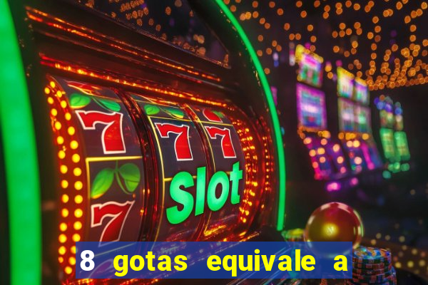 8 gotas equivale a quantos ml