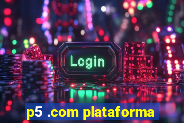 p5 .com plataforma