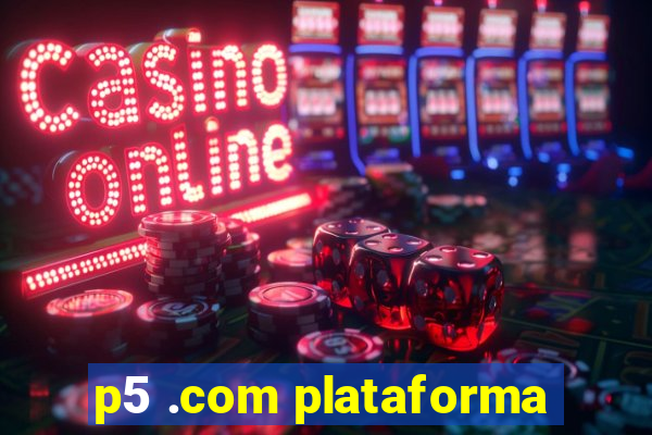 p5 .com plataforma