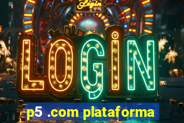 p5 .com plataforma