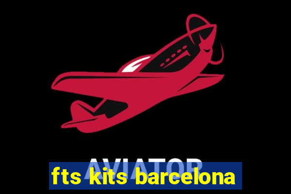 fts kits barcelona