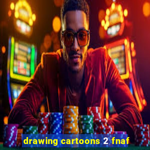 drawing cartoons 2 fnaf