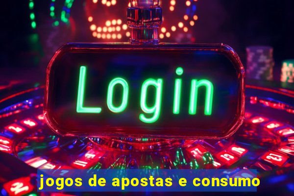 jogos de apostas e consumo