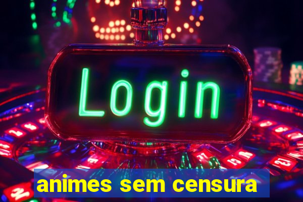 animes sem censura