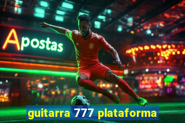 guitarra 777 plataforma