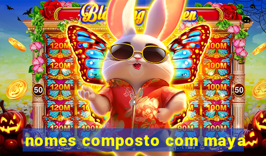 nomes composto com maya