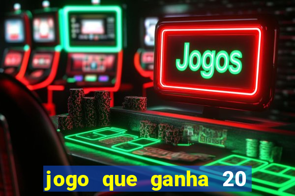 jogo que ganha 20 reais no cadastro