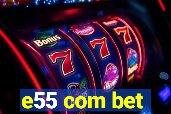 e55 com bet