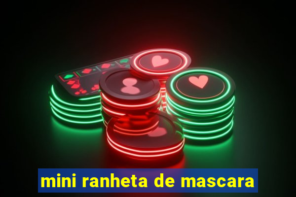 mini ranheta de mascara