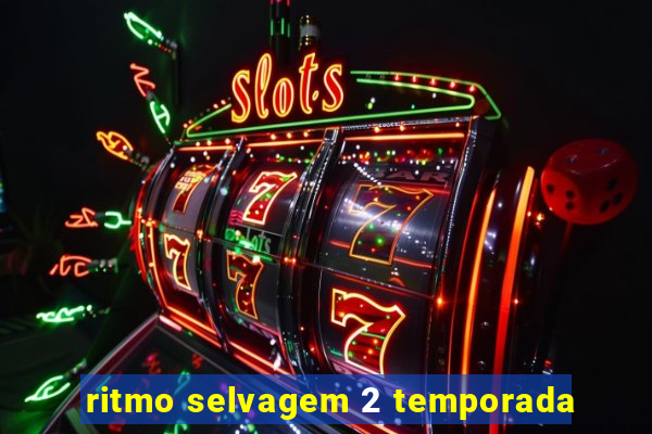 ritmo selvagem 2 temporada