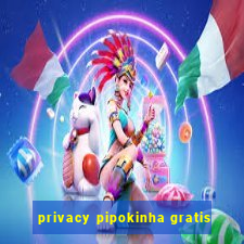 privacy pipokinha gratis