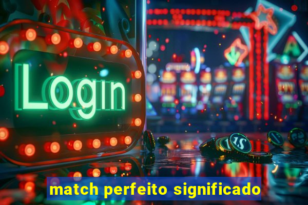 match perfeito significado