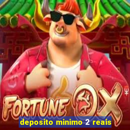 deposito minimo 2 reais