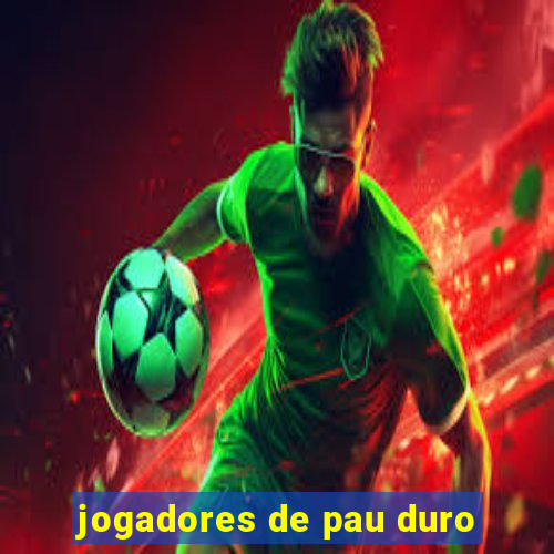 jogadores de pau duro