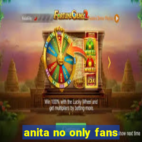 anita no only fans