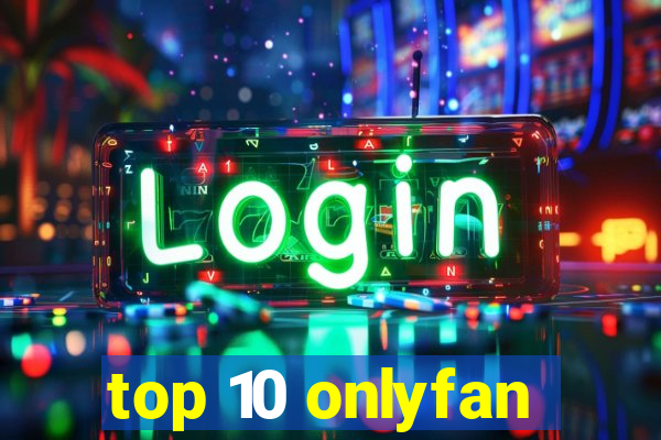 top 10 onlyfan