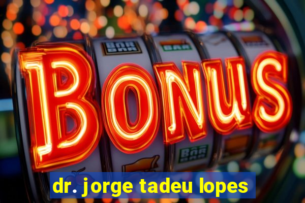 dr. jorge tadeu lopes