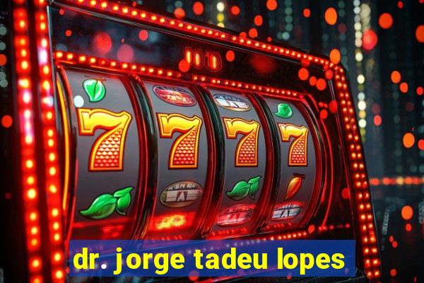 dr. jorge tadeu lopes