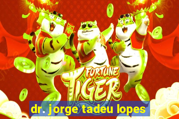 dr. jorge tadeu lopes