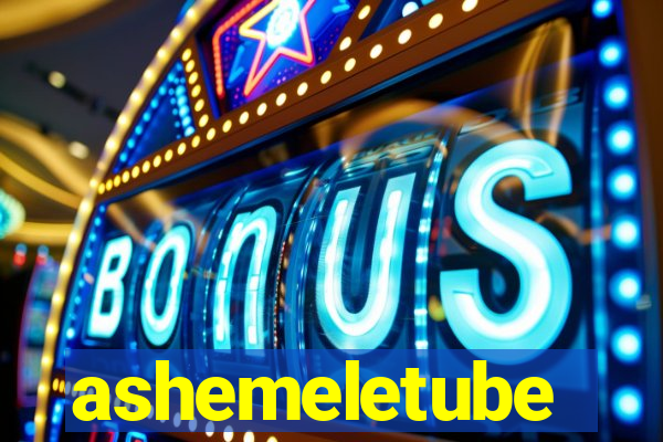 ashemeletube