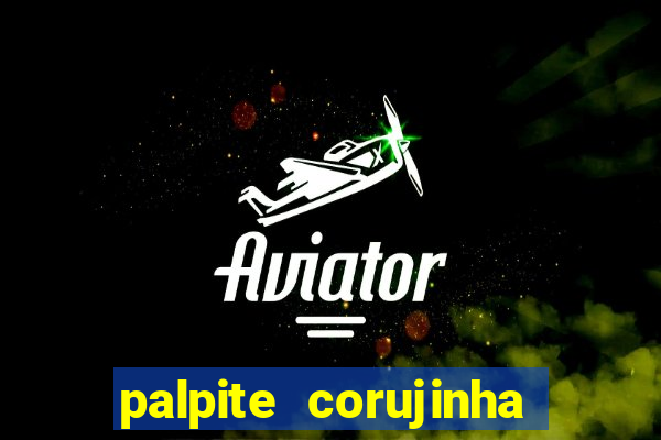 palpite corujinha de hoje