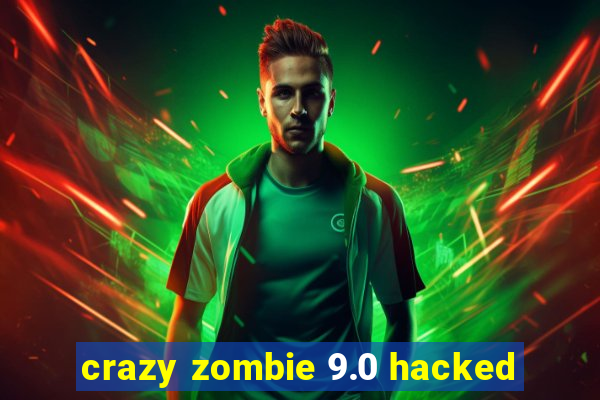 crazy zombie 9.0 hacked