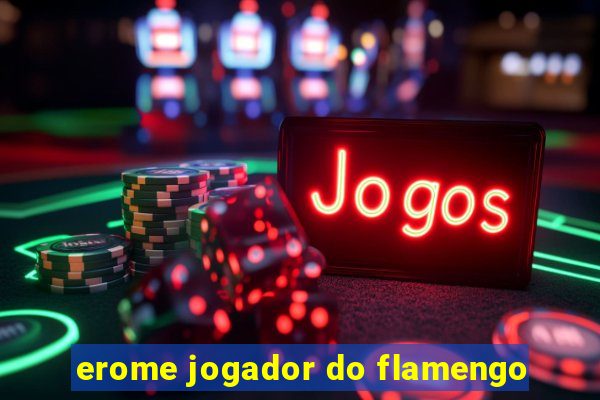 erome jogador do flamengo